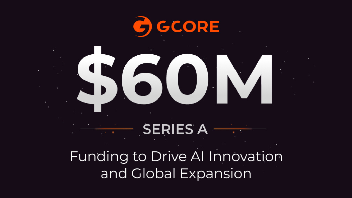 Gcore Raises $60 Million in Series A Funding to Drive AI Innovation and Global Expansion